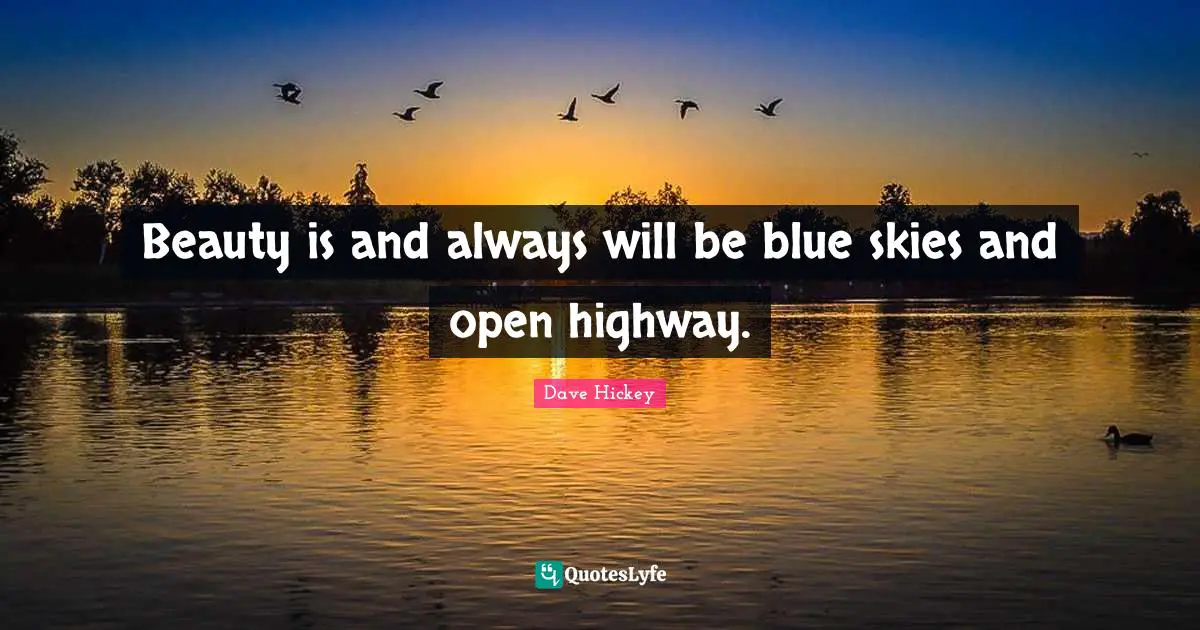 Beauty is and always will be blue skies and open highway.
