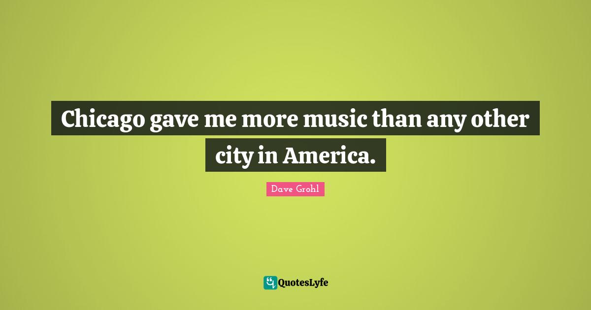 Chicago gave me more music than any other city in America.