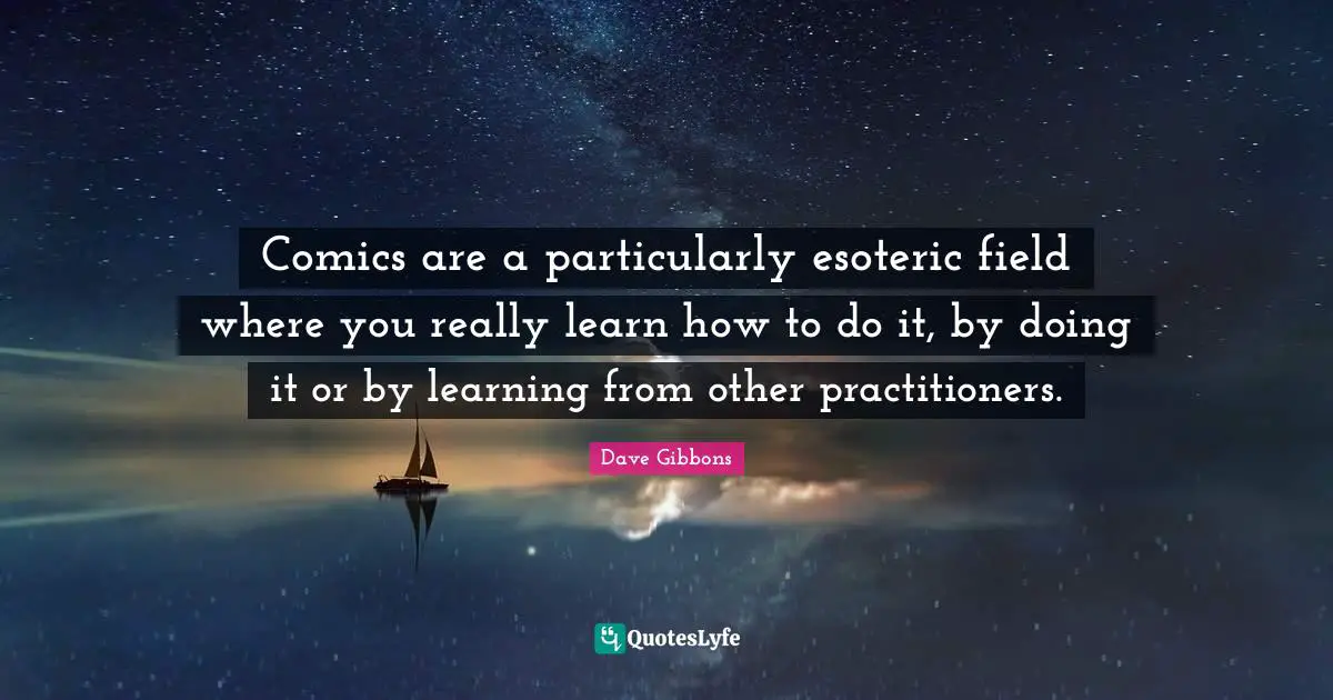 Comics are a particularly esoteric field where you really learn how to do it, by doing it or by learning from other practitioners.
