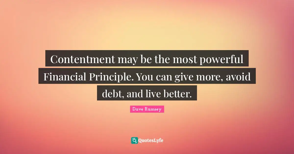Contentment may be the most powerful Financial Principle. You can give more, avoid debt, and live better.