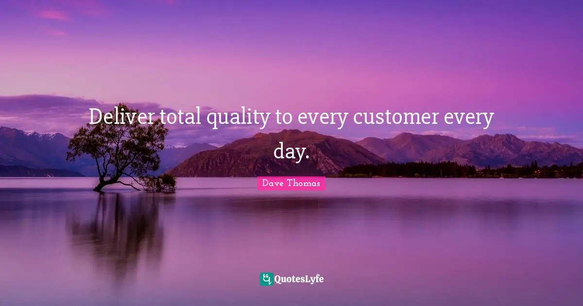 Deliver total quality to every customer every day.
