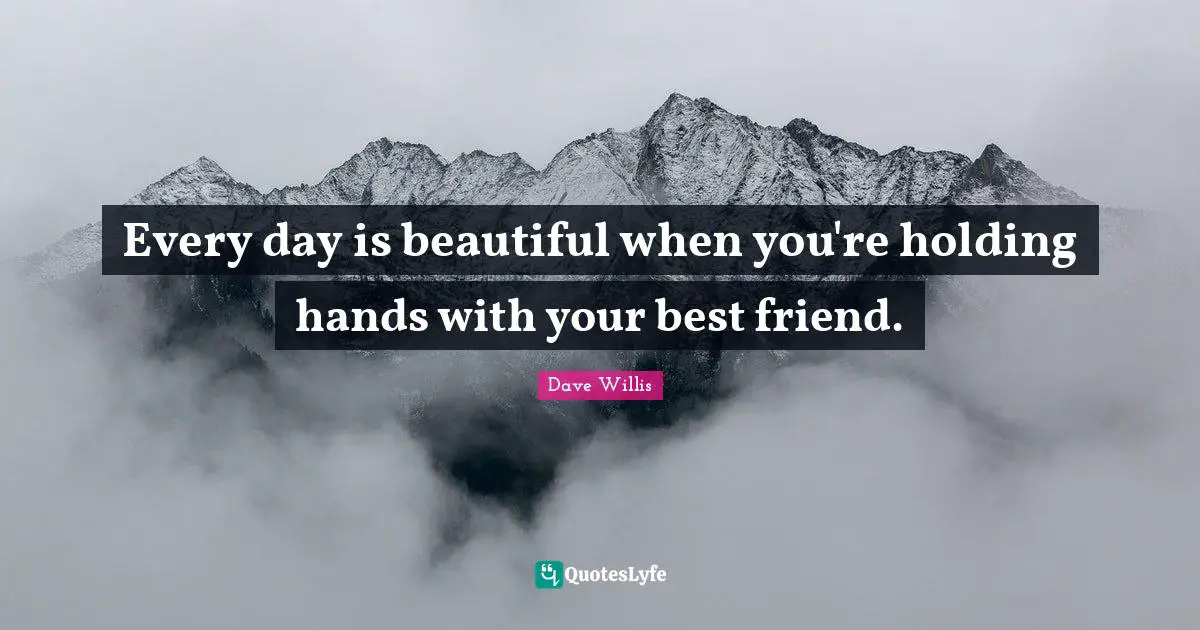 Be Your Best Quotes: "Every day is beautiful when you're holding hands with your best friend."
