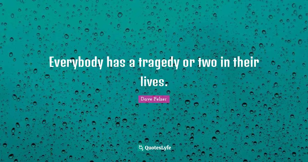 Everybody has a tragedy or two in their lives.