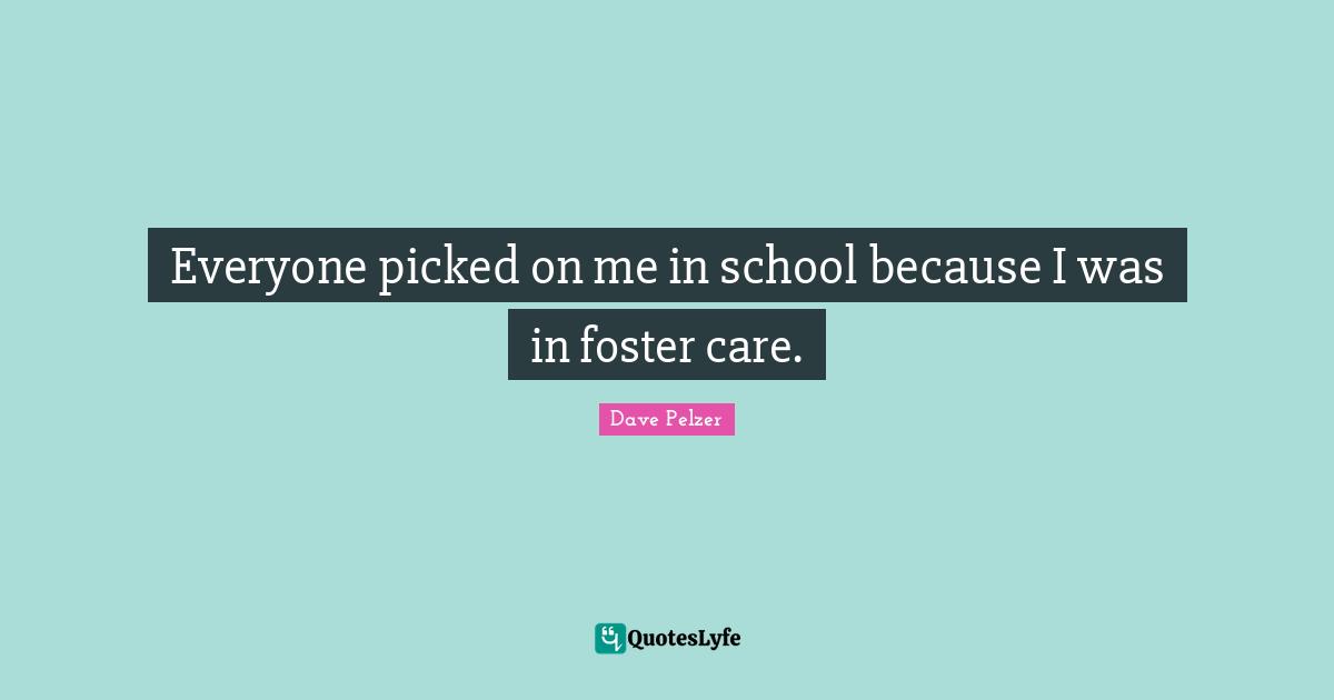 Everyone picked on me in school because I was in foster care.