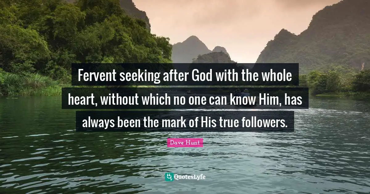 Fervent seeking after God with the whole heart, without which no one can know Him, has always been the mark of His true followers.