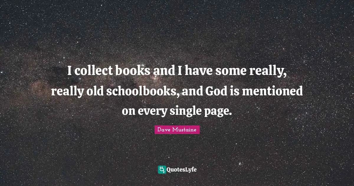 Pages Quotes: "I collect books and I have some really, really old schoolbooks, and God is mentioned on every single page."