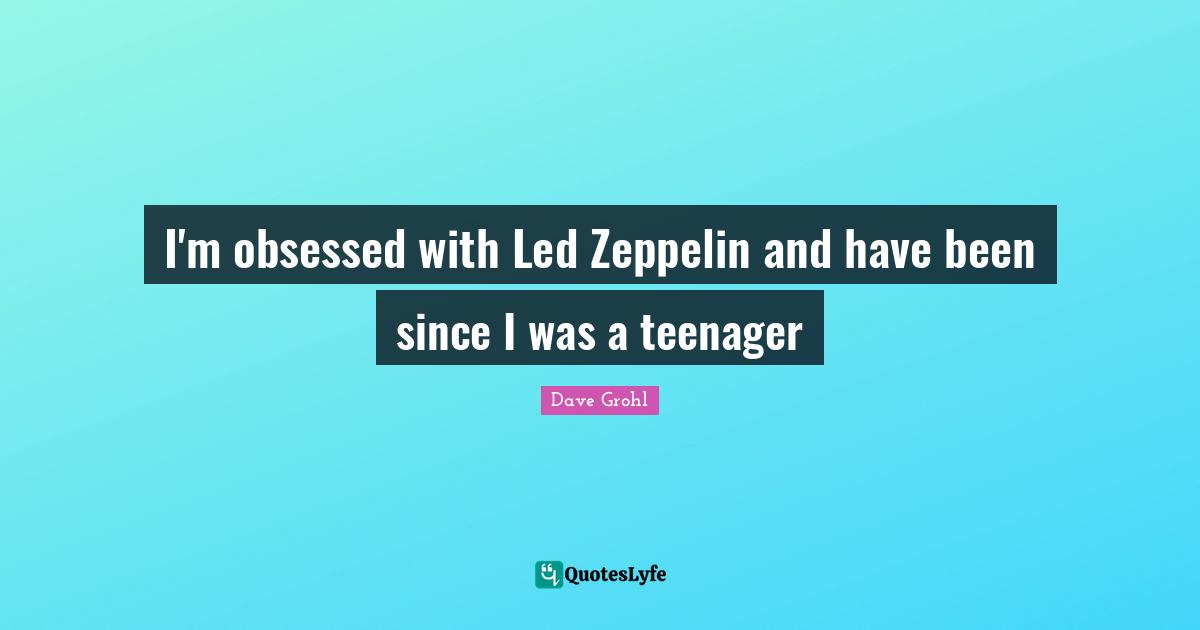 I'm obsessed with Led Zeppelin and have been since I was a teenager