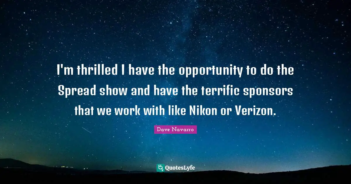 I'm thrilled I have the opportunity to do the Spread show and have the terrific sponsors that we work with like Nikon or Verizon.