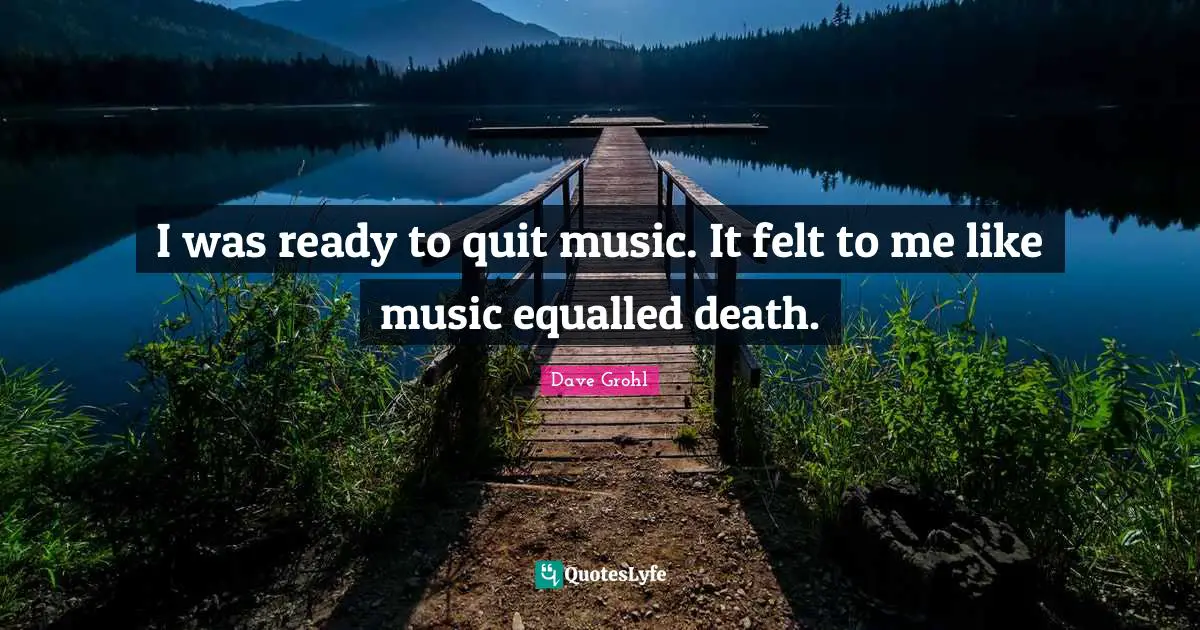 I was ready to quit music. It felt to me like music equalled death.