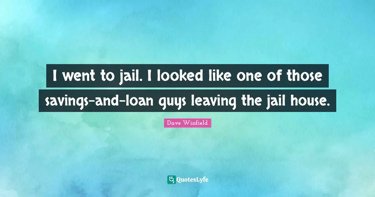 I went to jail. I looked like one of those savings-and-loan guys leaving the jail house.