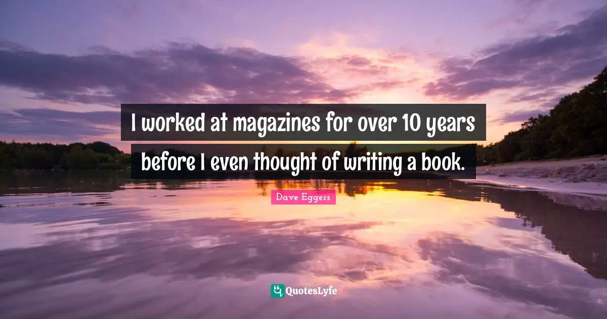 I worked at magazines for over 10 years before I even thought of writing a book.
