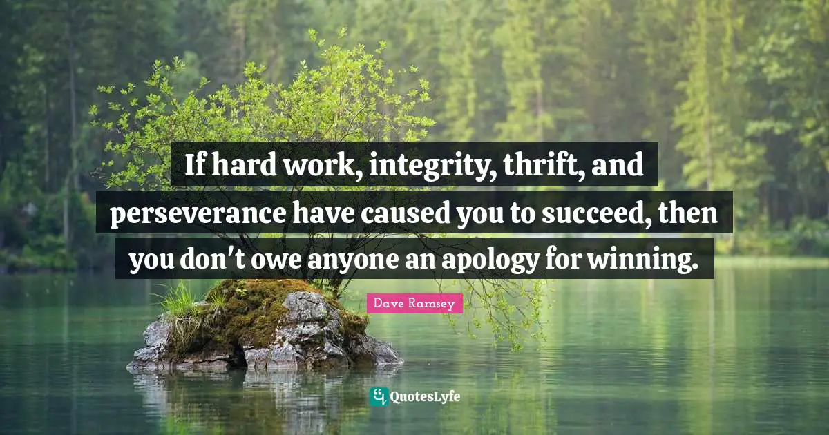 Thrift Quotes: "If hard work, integrity, thrift, and perseverance have caused you to succeed, then you don't owe anyone an apology for winning."