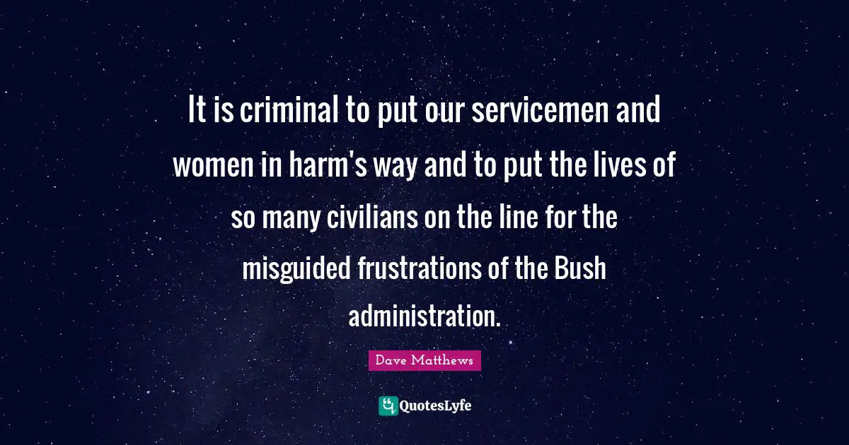 It is criminal to put our servicemen and women in harm's way and to put the lives of so many civilians on the line for the misguided frustrations of the Bush administration.