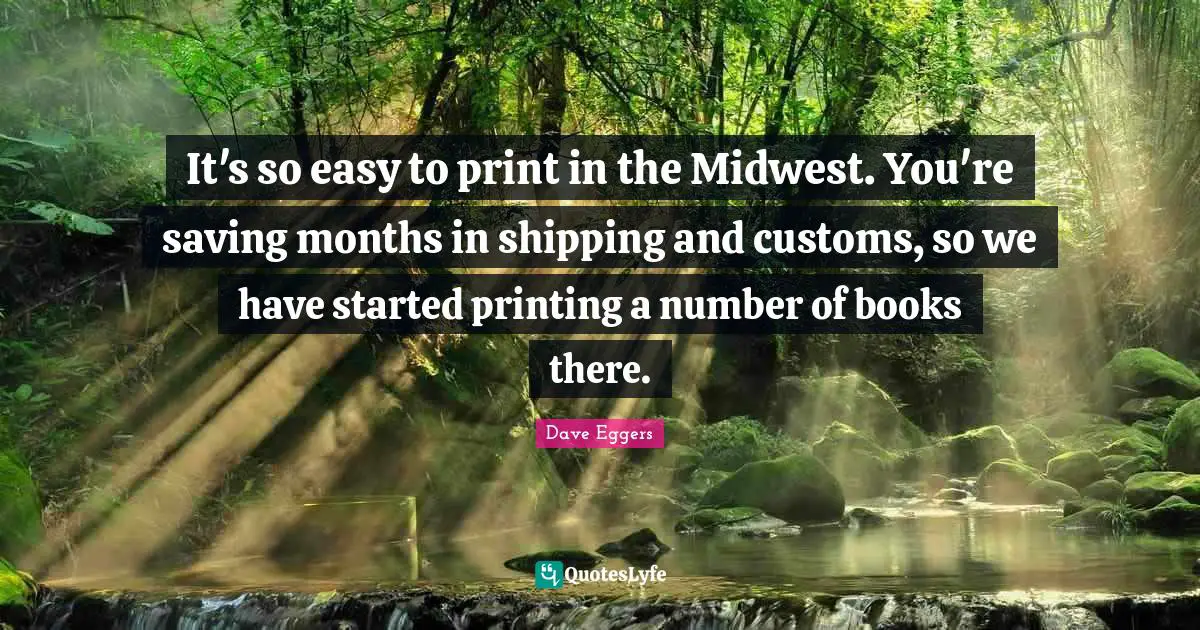 It's so easy to print in the Midwest. You're saving months in shipping and customs, so we have started printing a number of books there.