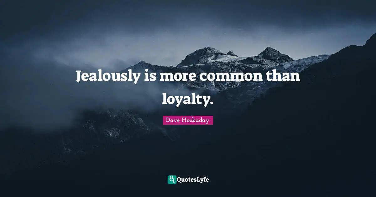 Jealously Quotes: "Jealously is more common than loyalty."