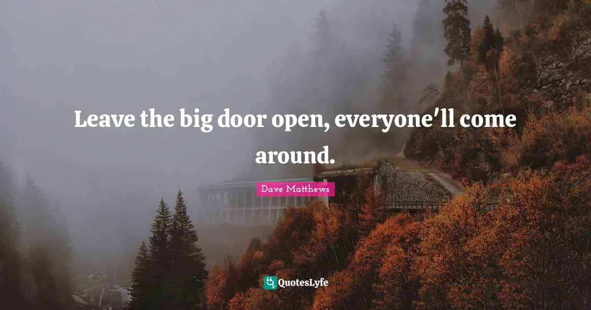 Leave the big door open, everyone'll come around.