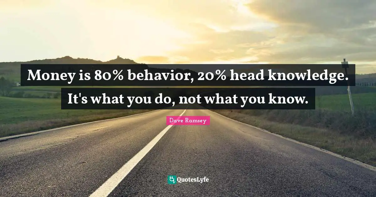Money is 80% behavior, 20% head knowledge. It's what you do, not what you know.