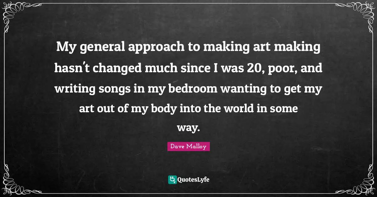 My general approach to making art making hasn't changed much since I was 20, poor, and writing songs in my bedroom wanting to get my art out of my body into the world in some way.