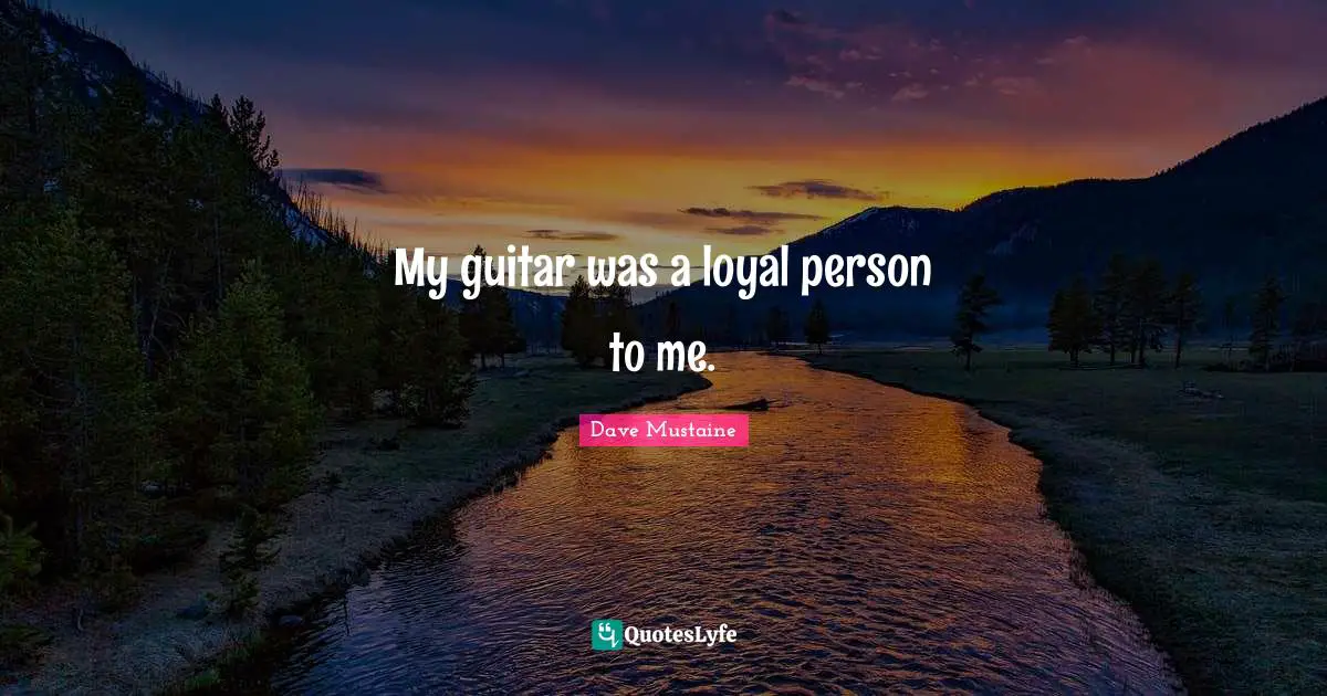 My guitar was a loyal person to me.