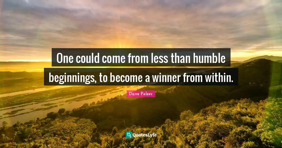 One could come from less than humble beginnings, to become a winner from within.