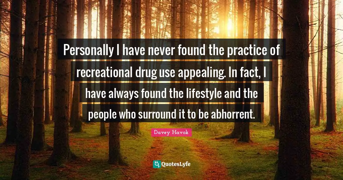 Personally I have never found the practice of recreational drug use appealing. In fact, I have always found the lifestyle and the people who surround it to be abhorrent.