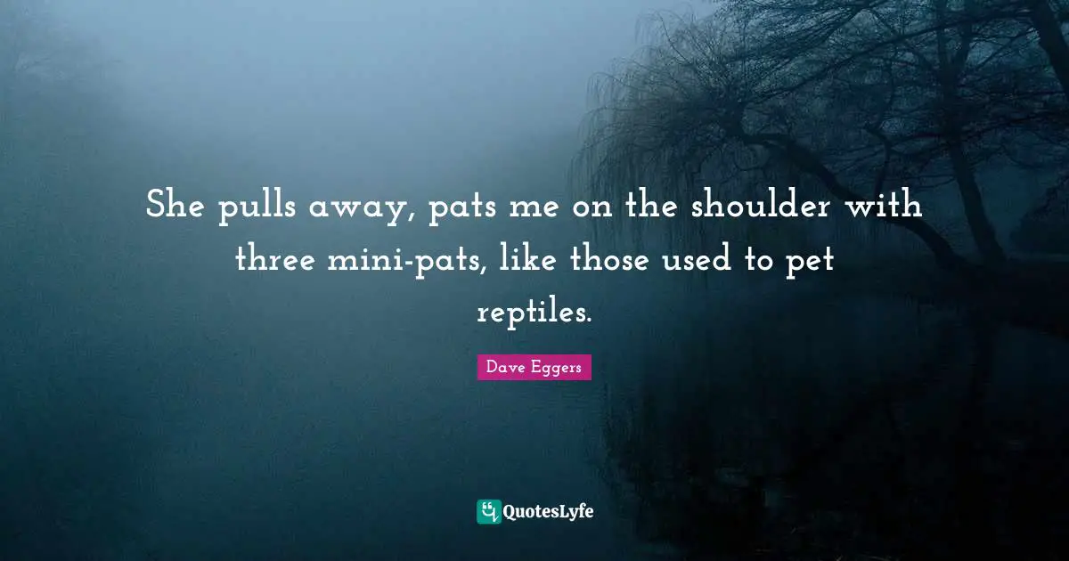Reptiles Quotes: "She pulls away, pats me on the shoulder with three mini-pats, like those used to pet reptiles."