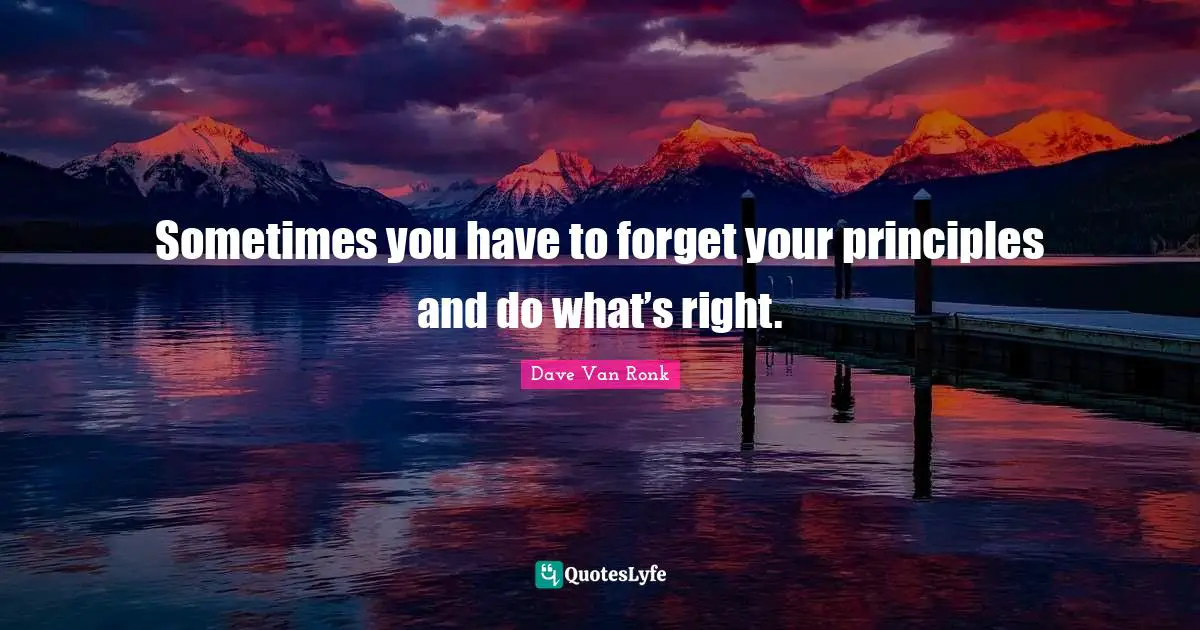 Sometimes you have to forget your principles and do what’s right.