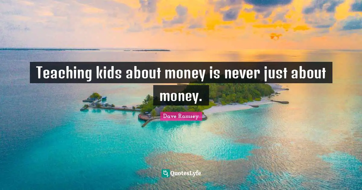 Teaching kids about money is never just about money.