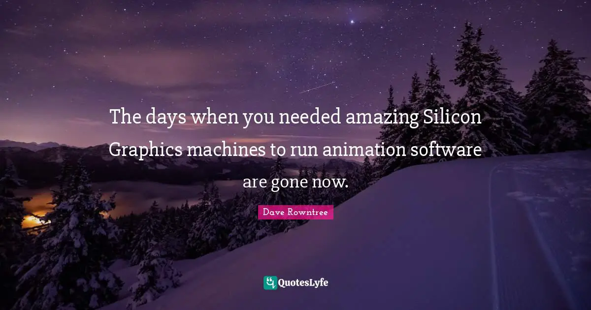The days when you needed amazing Silicon Graphics machines to run animation software are gone now.