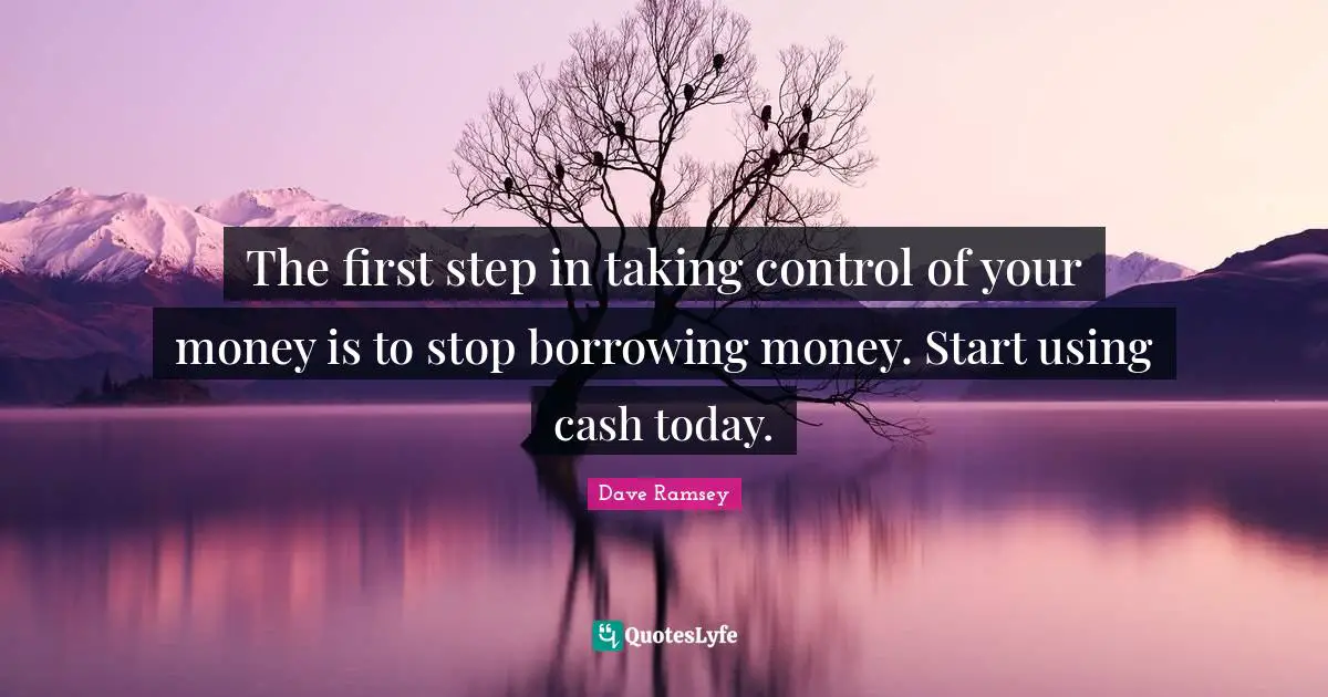 The first step in taking control of your money is to stop borrowing money. Start using cash today.