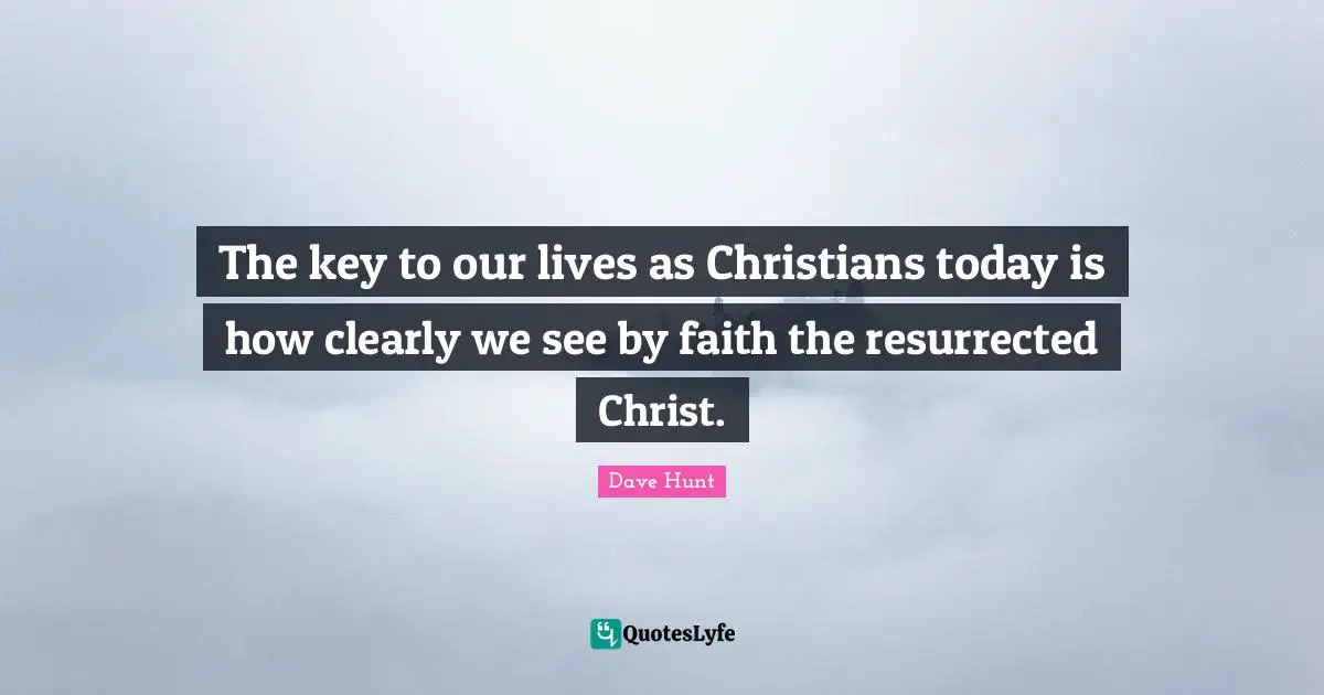 The key to our lives as Christians today is how clearly we see by faith the resurrected Christ.