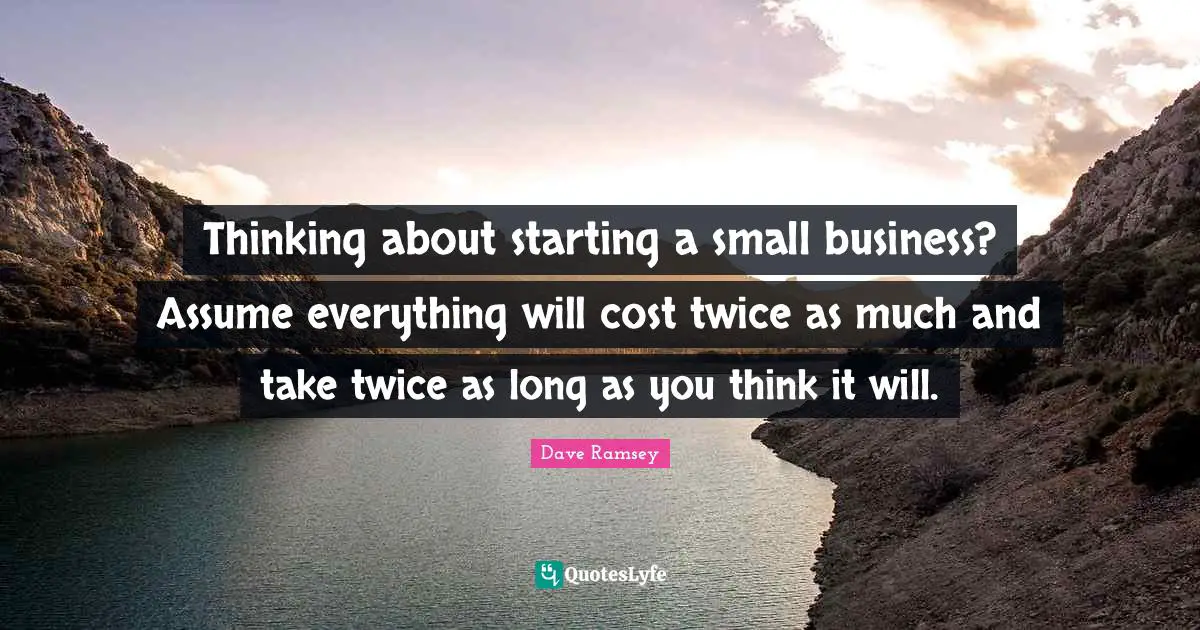 Thinking about starting a small business? Assume everything will cost twice as much and take twice as long as you think it will.