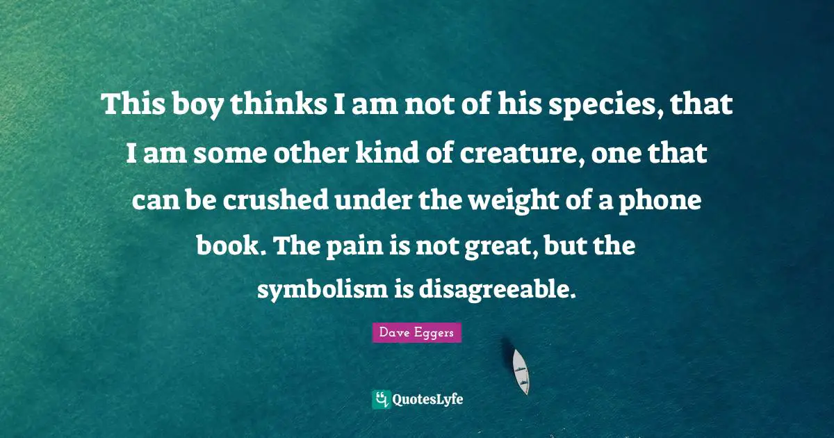 This boy thinks I am not of his species, that I am some other kind of creature, one that can be crushed under the weight of a phone book. The pain is not great, but the symbolism is disagreeable.