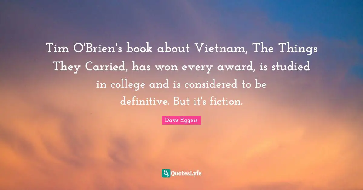 Tim O'Brien's book about Vietnam, The Things They Carried, has won every award, is studied in college and is considered to be definitive. But it's fiction.