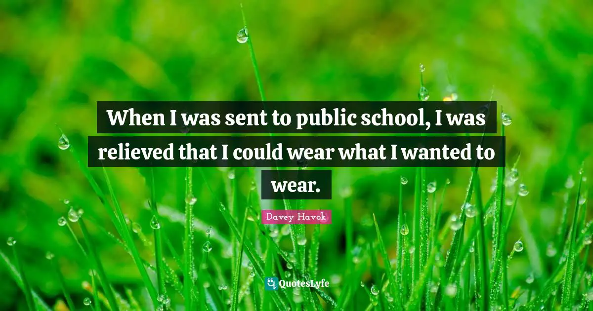 When I was sent to public school, I was relieved that I could wear what I wanted to wear.