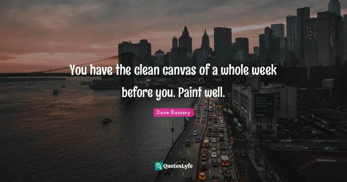 You have the clean canvas of a whole week before you. Paint well.