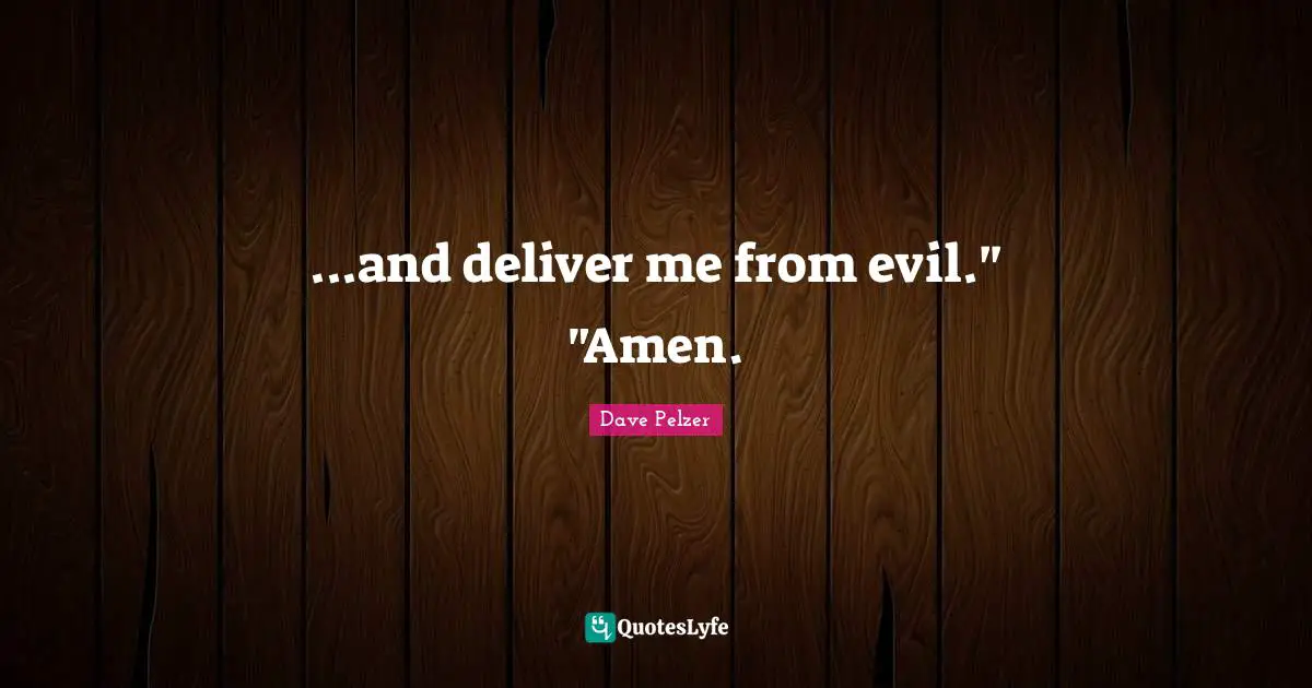 ...and deliver me from evil." "Amen.
