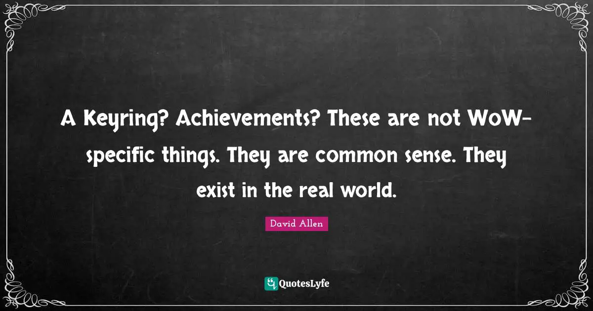 A Keyring? Achievements? These are not WoW-specific things. They are common sense. They exist in the real world.