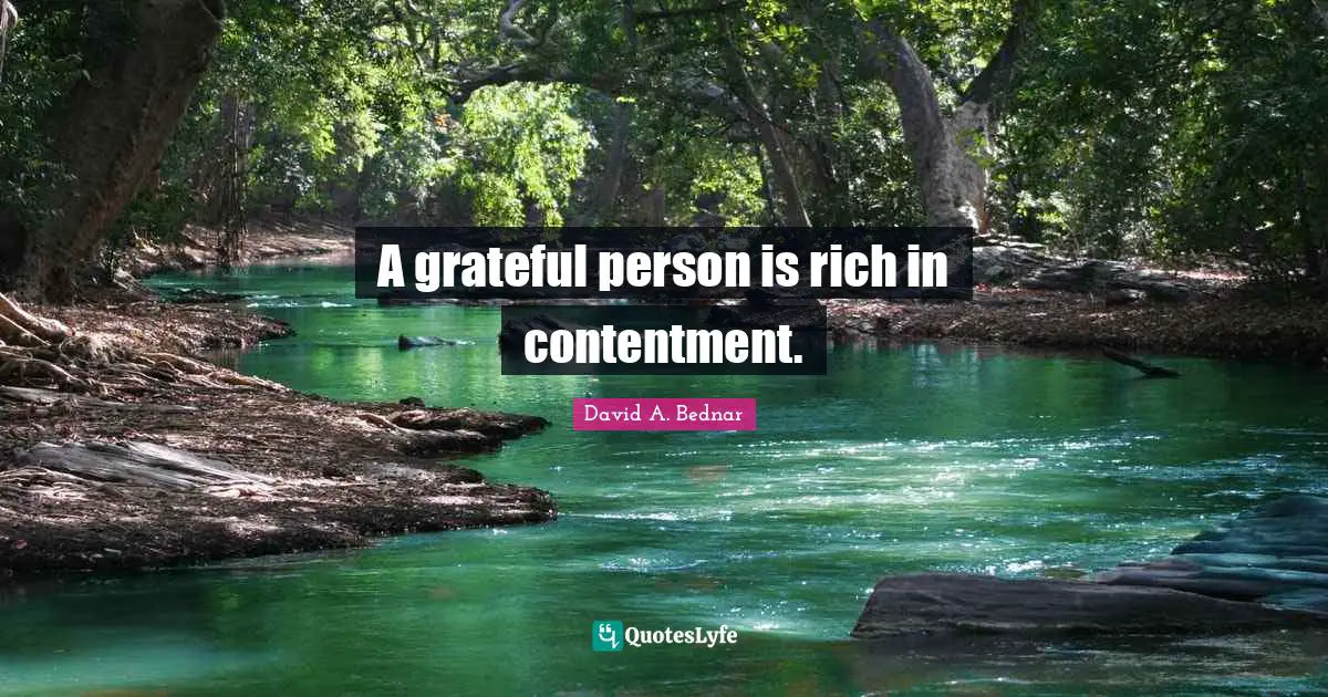 David A. Bednar Quotes: "A grateful person is rich in contentment."