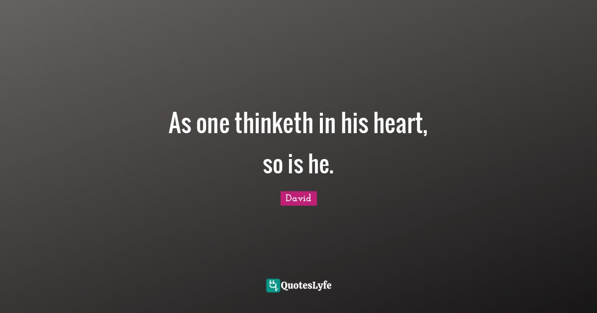 As one thinketh in his heart, so is he.
