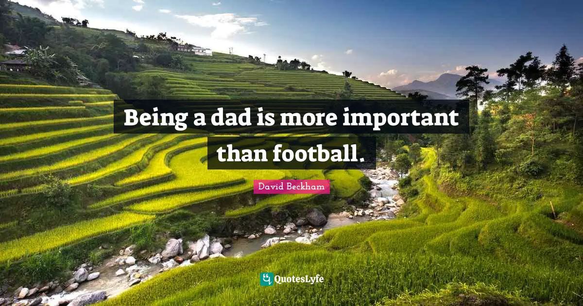 Being a dad is more important than football.