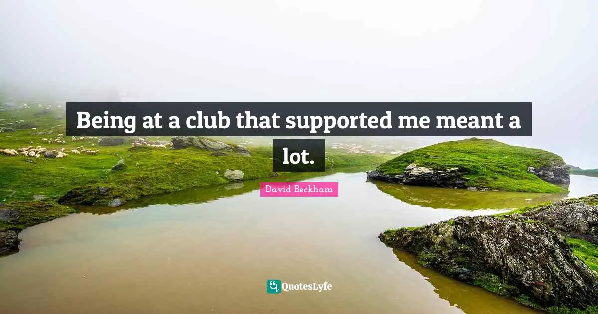 Being at a club that supported me meant a lot.