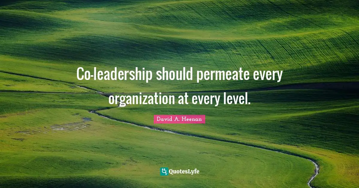 Co-leadership should permeate every organization at every level.