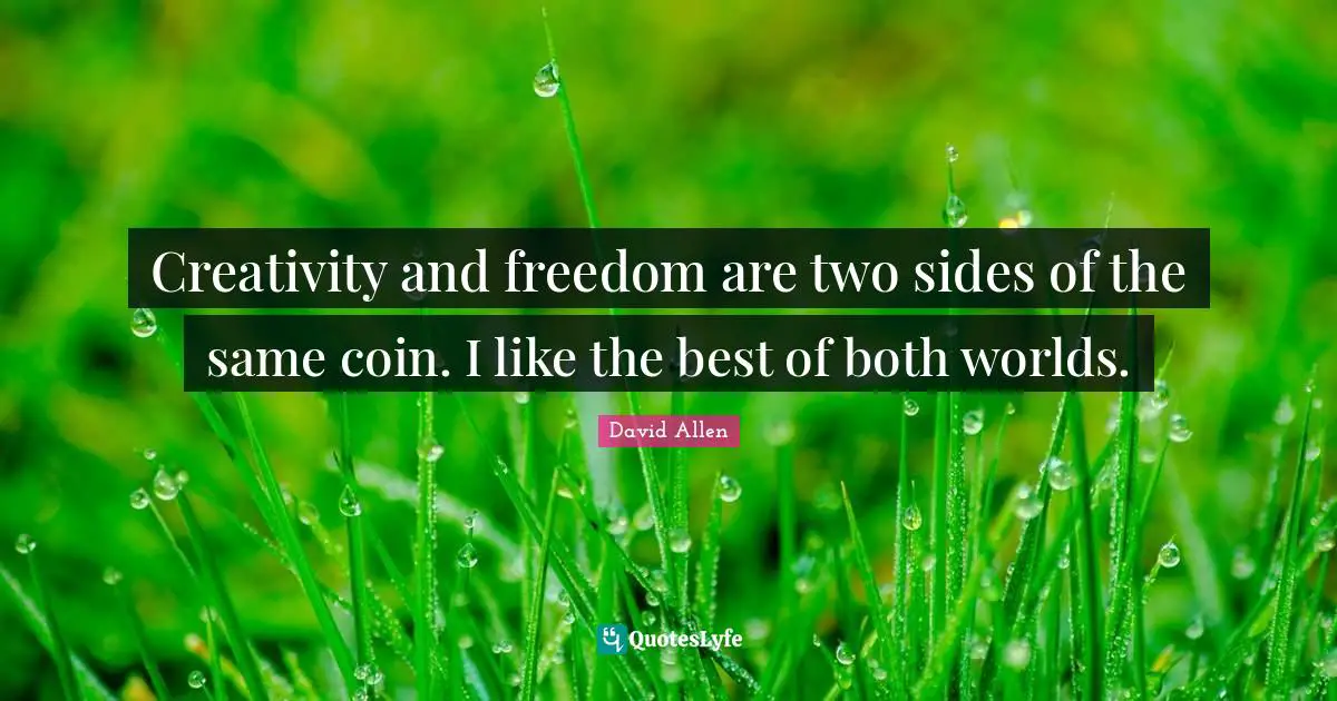Best Of Both Worlds Quotes: "Creativity and freedom are two sides of the same coin. I like the best of both worlds."