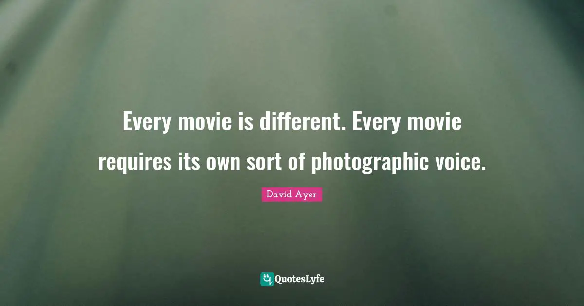 Every movie is different. Every movie requires its own sort of photographic voice.