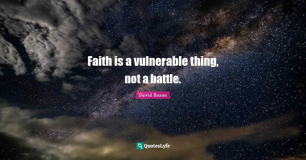 Faith is a vulnerable thing, not a battle.