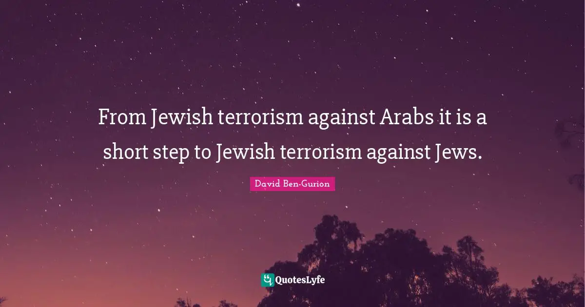 David Ben-Gurion Quotes: "From Jewish terrorism against Arabs it is a short step to Jewish terrorism against Jews."