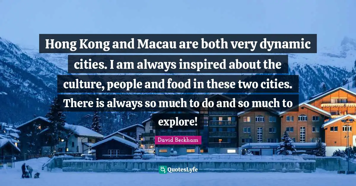 Hong Kong Quotes: "Hong Kong and Macau are both very dynamic cities. I am always inspired about the culture, people and food in these two cities. There is always so much to do and so much to explore!"