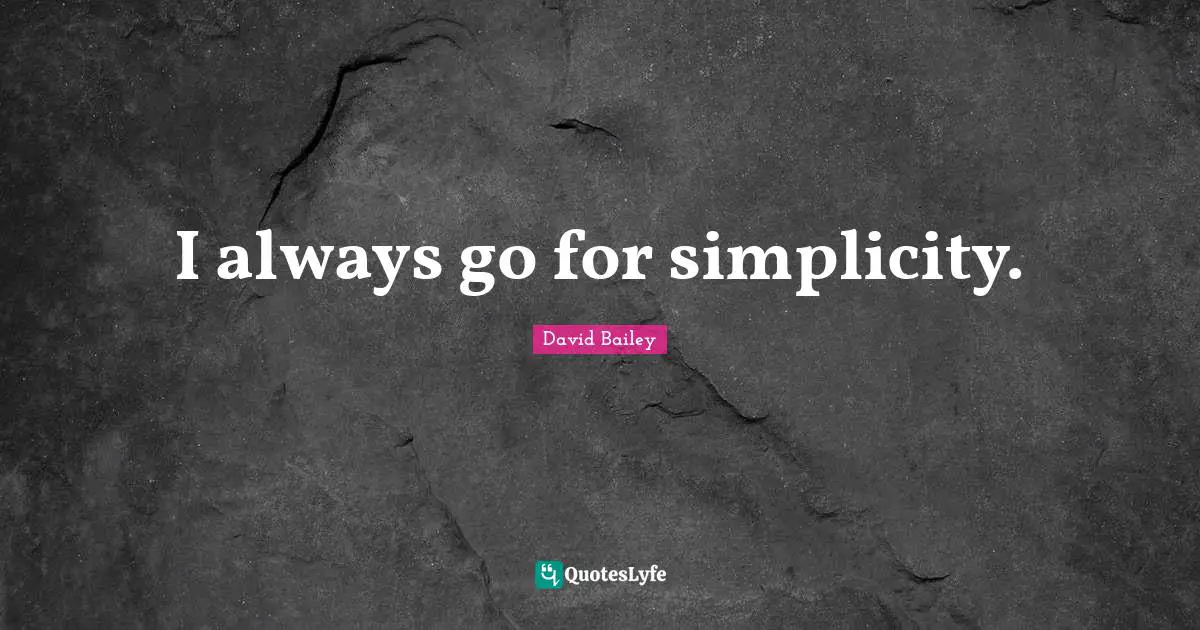 David Bailey Quotes: "I always go for simplicity."