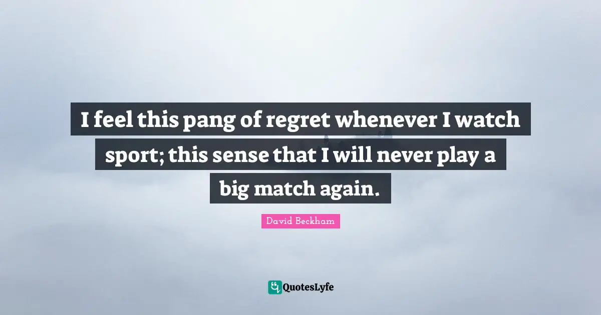 I feel this pang of regret whenever I watch sport; this sense that I will never play a big match again.